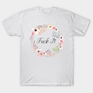 Fuck It T-Shirt